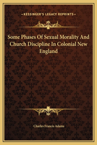 Some Phases Of Sexual Morality And Church Discipline In Colonial New England