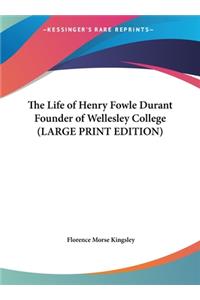 The Life of Henry Fowle Durant Founder of Wellesley College
