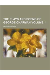 The Plays and Poems of George Chapman Volume 1