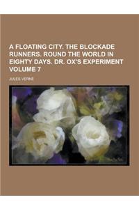 A Floating City. the Blockade Runners. Round the World in Eighty Days. Dr. Ox's Experiment Volume 7