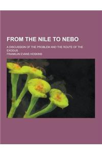 From the Nile to Nebo; A Discussion of the Problem and the Route of the Exodus