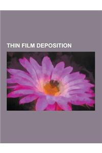 Thin Film Deposition: Angel Gilding, Atomic Layer Deposition, Atomic Layer Epitaxy, Cathodic ARC Deposition, Chemical Bath Deposition, Chemi
