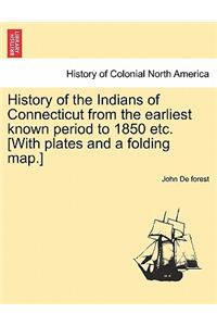 History of the Indians of Connecticut from the earliest known period to 1850 etc. [With plates and a folding map.]