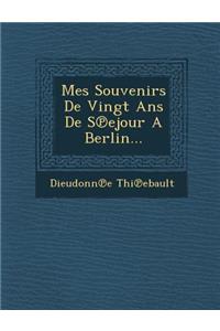 Mes Souvenirs de Vingt ANS de S Ejour a Berlin...
