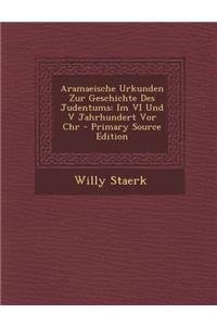 Aramaeische Urkunden Zur Geschichte Des Judentums: Im VI Und V Jahrhundert VOR Chr