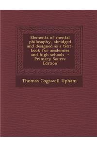 Elements of Mental Philosophy, Abridged and Designed as a Text-Book for Academies and High Schools