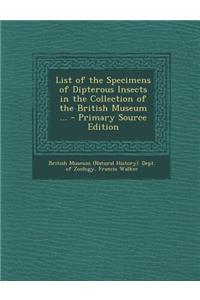 List of the Specimens of Dipterous Insects in the Collection of the British Museum ...