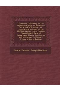 Johnson's Dictionary of the English Language in Miniature: To Which Are Added, an Alphabetical Account of the Heathen Deities, and a Copious Chronological Table of Remarkable Events, Discoveries and Inventions in Europe