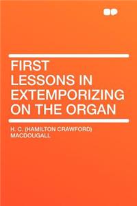 First Lessons in Extemporizing on the Organ
