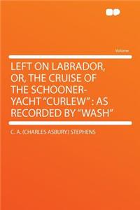 Left on Labrador, Or, the Cruise of the Schooner-Yacht Curlew
