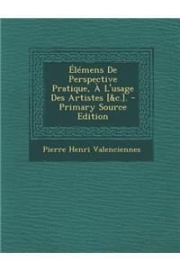 Elemens de Perspective Pratique, A L'Usage Des Artistes [&C.]. - Primary Source Edition