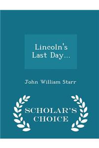 Lincoln's Last Day... - Scholar's Choice Edition