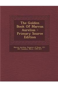 The Golden Book of Marcus Aurelius - Primary Source Edition