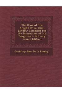 The Book of the Knight of La Tour-Landry: Compiled for the Instruction of His Daughters