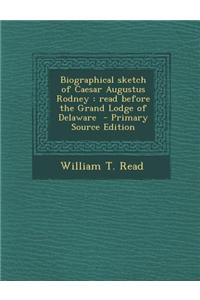 Biographical Sketch of Caesar Augustus Rodney: Read Before the Grand Lodge of Delaware