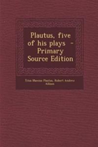 Plautus, Five of His Plays - Primary Source Edition