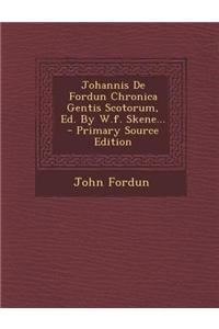 Johannis de Fordun Chronica Gentis Scotorum, Ed. by W.F. Skene... - Primary Source Edition