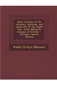 Some Account of the Military, Political, and Social Life of the Right Hon. John Manners, Marquis of Granby - Primary Source Edition