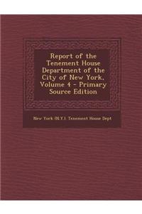 Report of the Tenement House Department of the City of New York, Volume 4 - Primary Source Edition