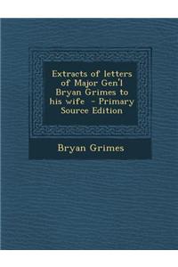 Extracts of Letters of Major Gen'l Bryan Grimes to His Wife - Primary Source Edition
