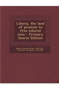 Liberia, the Land of Promise to Free Colored Men - Primary Source Edition