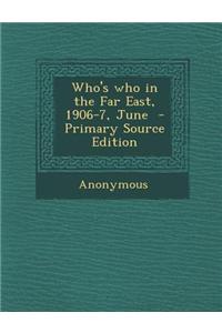 Who's Who in the Far East, 1906-7, June - Primary Source Edition