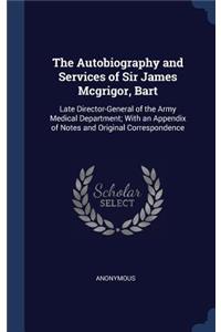The Autobiography and Services of Sir James Mcgrigor, Bart