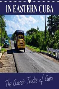 In Eastern Cuba-the Classic Trucks of Cuba 2018