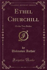 Ethel Churchill, Vol. 1: Or the Two Brides (Classic Reprint)