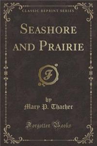 Seashore and Prairie (Classic Reprint)