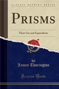 Prisms: Their Use and Equivalents (Classic Reprint)