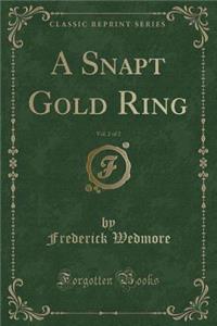 A Snapt Gold Ring, Vol. 2 of 2 (Classic Reprint)