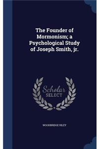 Founder of Mormonism; a Psychological Study of Joseph Smith, jr.