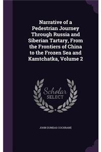 Narrative of a Pedestrian Journey Through Russia and Siberian Tartary, From the Frontiers of China to the Frozen Sea and Kamtchatka, Volume 2