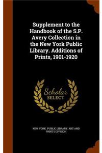 Supplement to the Handbook of the S.P. Avery Collection in the New York Public Library. Additions of Prints, 1901-1920