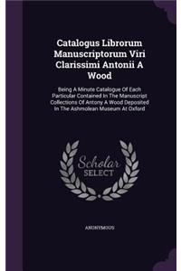 Catalogus Librorum Manuscriptorum Viri Clarissimi Antonii a Wood