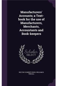 Manufacturers' Accounts; A Text-Book for the Use of Manufacturers, Merchants, Accountants and Book-Keepers