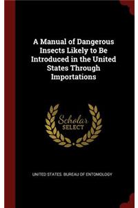 A Manual of Dangerous Insects Likely to Be Introduced in the United States Through Importations