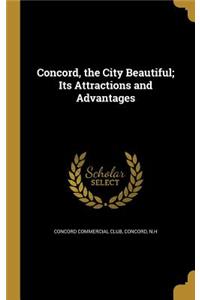 Concord, the City Beautiful; Its Attractions and Advantages