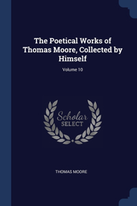 Poetical Works of Thomas Moore, Collected by Himself; Volume 10