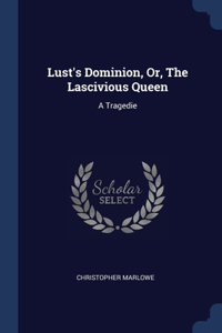 Lust's Dominion, Or, The Lascivious Queen