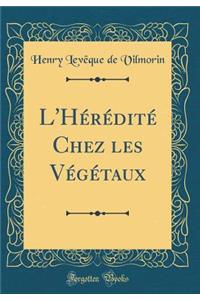 L'HÃ©rÃ©ditÃ© Chez Les VÃ©gÃ©taux (Classic Reprint)