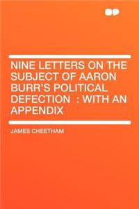 Nine Letters on the Subject of Aaron Burr's Political Defection