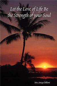 Let the Love of Life Be the Strength of Your Soul