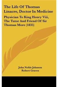 Life Of Thomas Linacre, Doctor In Medicine: Physician To King Henry Viii, The Tutor And Friend Of Sir Thomas More (1835)