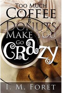 Too Much Coffee and Donuts Make You Go Crazy