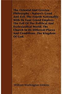 The Oriental And Grecian Philosophy - Nature's Good And Evil. The Fourth Nationality With Its Four Grand Empires. The Fall Of The Political And Ecclesiastical World. The Church In Its Different Places And Conditions. The Kingdom Of God.