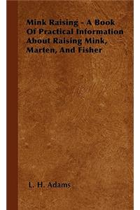 Mink Raising - A Book Of Practical Information About Raising Mink, Marten, And Fisher