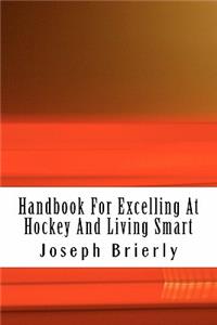 Handbook For Excelling At Hockey And Living Smart