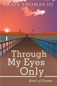 Through My Eyes Only: Book of Poems